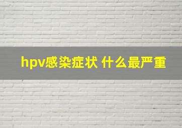 hpv感染症状 什么最严重